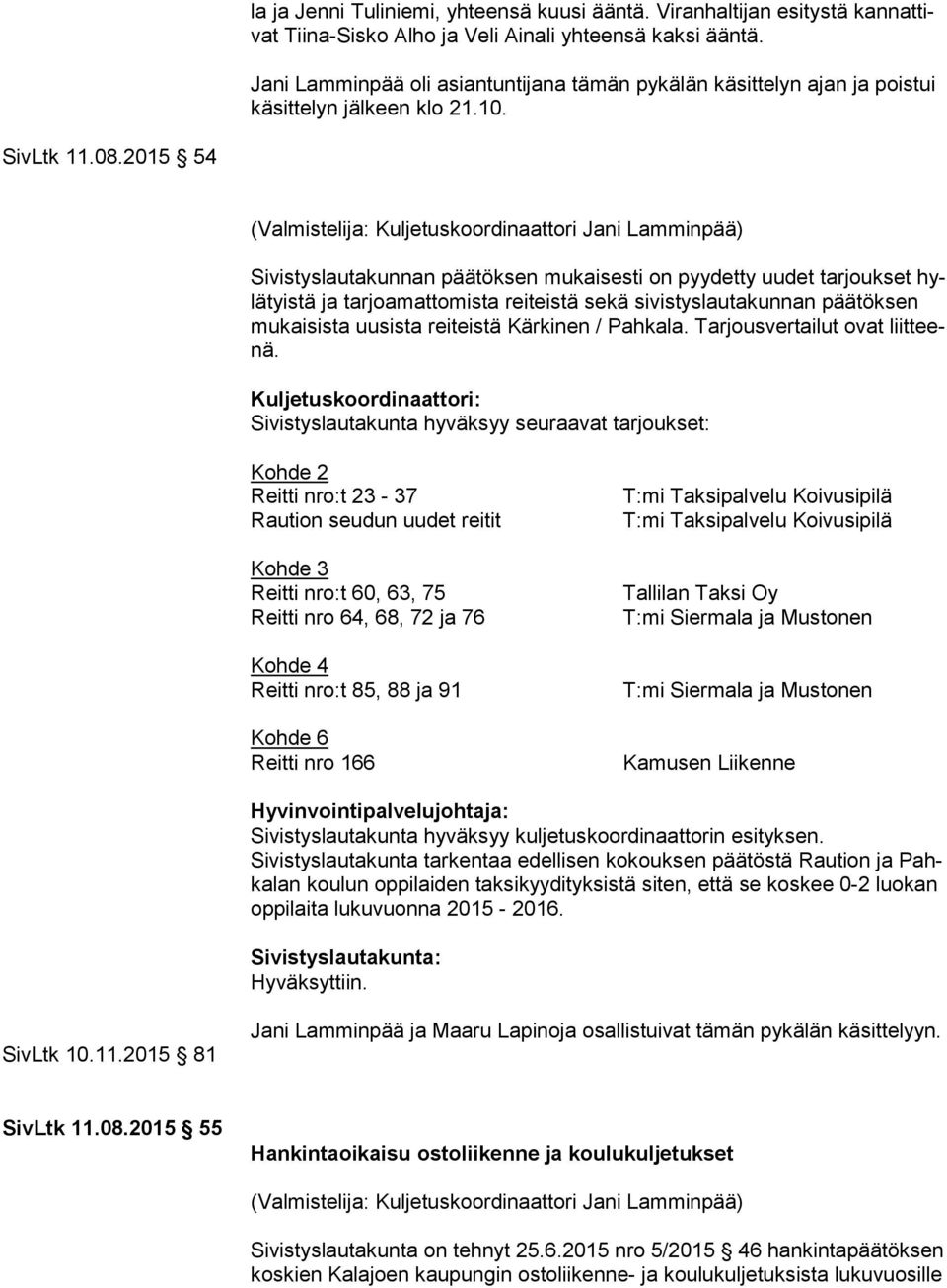2015 54 (Valmistelija: Kuljetuskoordinaattori Jani Lamminpää) Sivistyslautakunnan päätöksen mukaisesti on pyydetty uudet tarjoukset hylä tyis tä ja tarjoamattomista reiteistä sekä sivistyslautakunnan