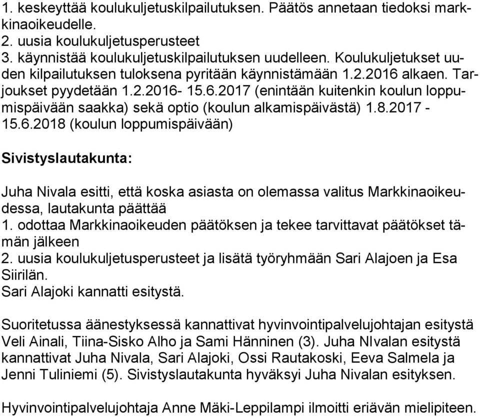 8.2017-15.6.2018 (koulun loppumispäivään) Sivistyslautakunta: Juha Nivala esitti, että koska asiasta on olemassa valitus Mark ki na oi keudes sa, lautakunta päättää 1.
