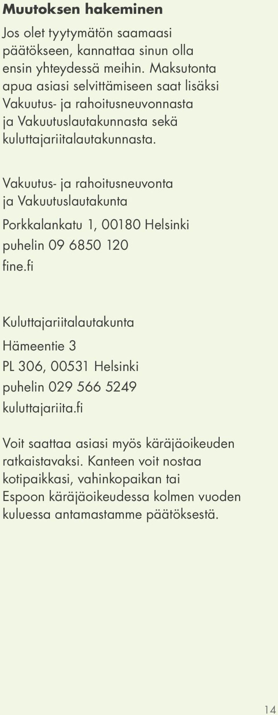 Vakuutus- ja rahoitusneuvonta ja Vakuutuslautakunta Porkkalankatu 1, 00180 Helsinki puhelin 09 6850 120 fine.