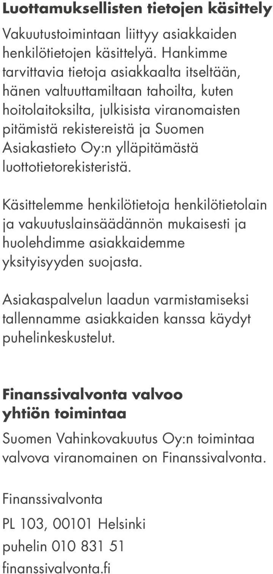 ylläpitämästä luottotietorekisteristä. Käsittelemme henkilötietoja henkilötietolain ja vakuutuslainsäädännön mukaisesti ja huolehdimme asiakkaidemme yksityisyyden suojasta.