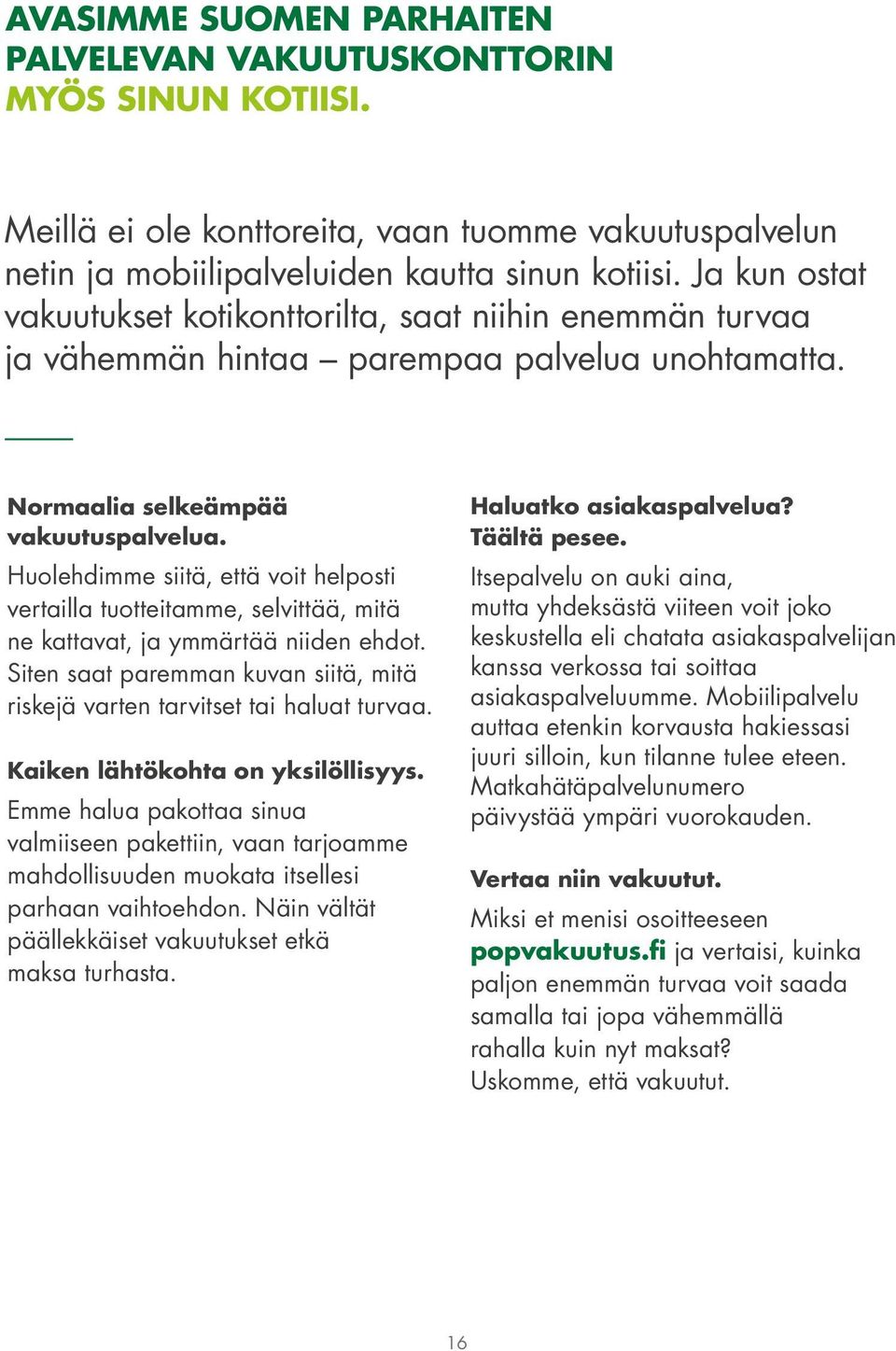 Huolehdimme siitä, että voit helposti vertailla tuotteitamme, selvittää, mitä ne kattavat, ja ymmärtää niiden ehdot. Siten saat paremman kuvan siitä, mitä riskejä varten tarvitset tai haluat turvaa.