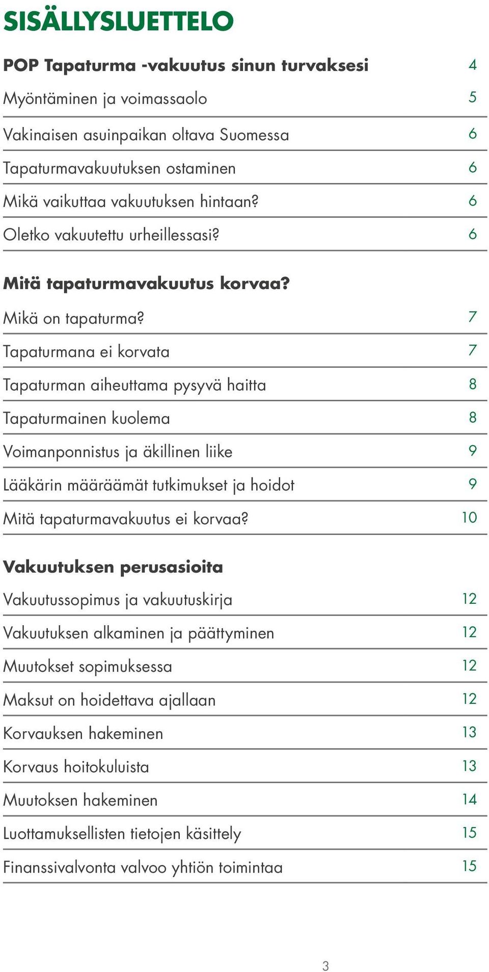 7 Tapaturmana ei korvata 7 Tapaturman aiheuttama pysyvä haitta 8 Tapaturmainen kuolema 8 Voimanponnistus ja äkillinen liike 9 Lääkärin määräämät tutkimukset ja hoidot 9 Mitä tapaturmavakuutus ei