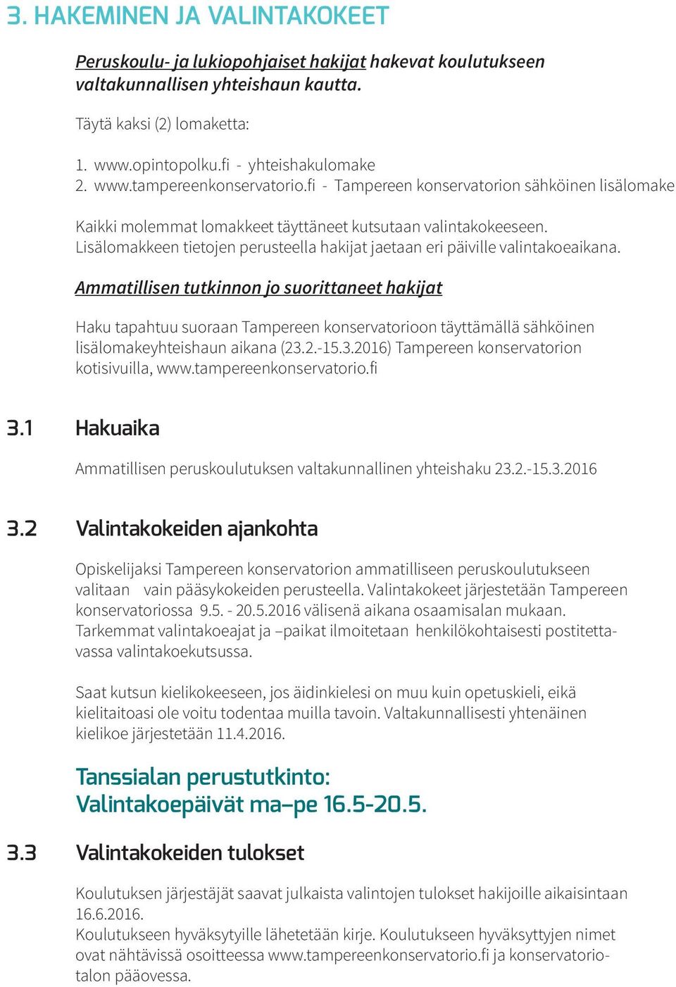 Ammatillisen tutkinnon jo suorittaneet hakijat Haku tapahtuu suoraan Tampereen konservatorioon täyttämällä sähköinen lisälomakeyhteishaun aikana (23.2.-15.3.2016) Tampereen konservatorion kotisivuilla, www.