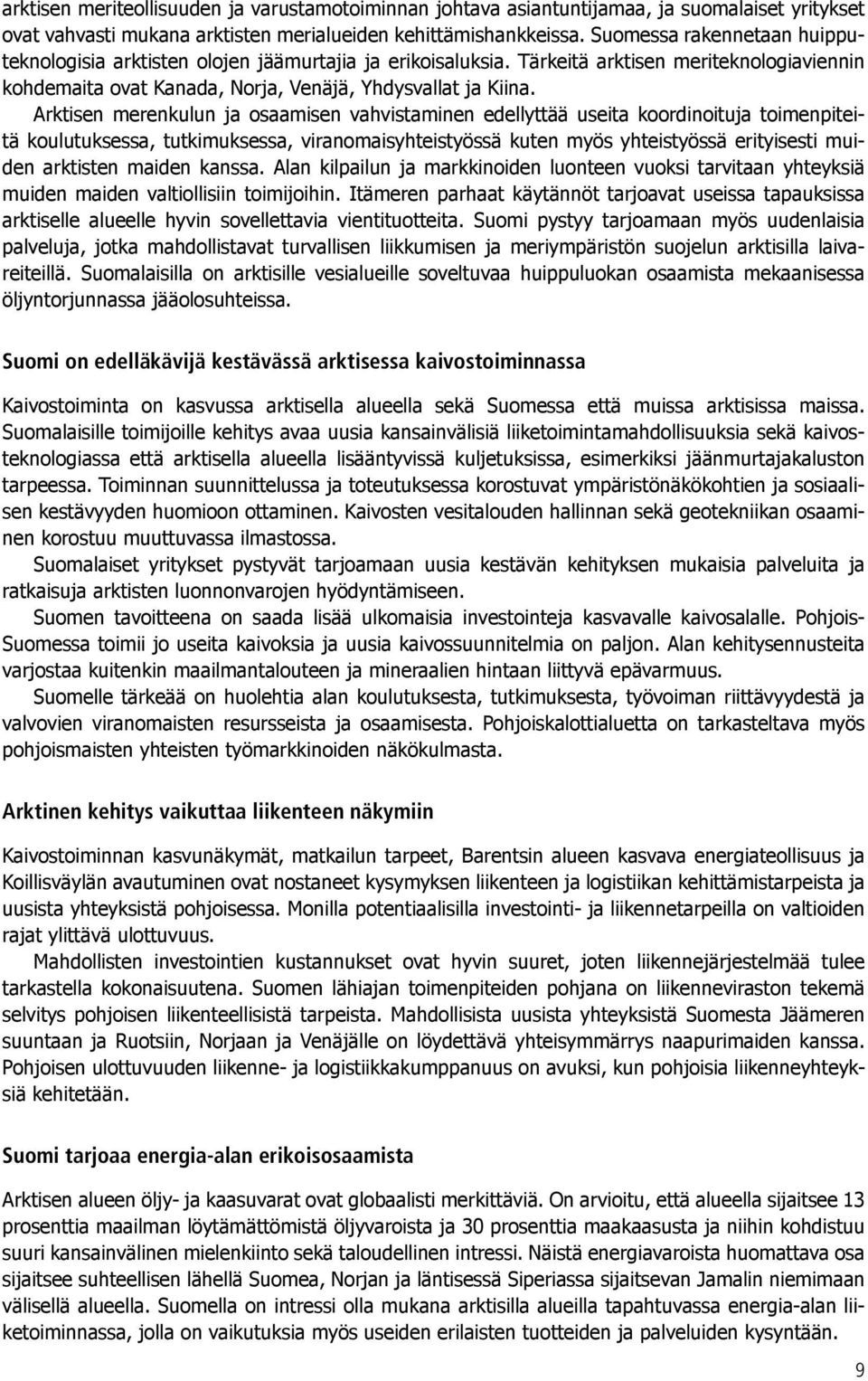 Arktisen merenkulun ja osaamisen vahvistaminen edellyttää useita koordinoituja toimenpiteitä koulutuksessa, tutkimuksessa, viranomaisyhteistyössä kuten myös yhteistyössä erityisesti muiden arktisten