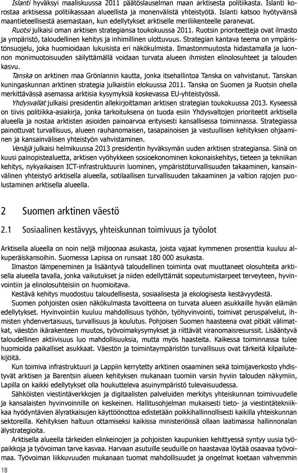 Ruotsin prioriteetteja ovat ilmasto ja ympäristö, taloudellinen kehitys ja inhimillinen ulottuvuus. Strategian kantava teema on ympäristönsuojelu, joka huomioidaan lukuisista eri näkökulmista.