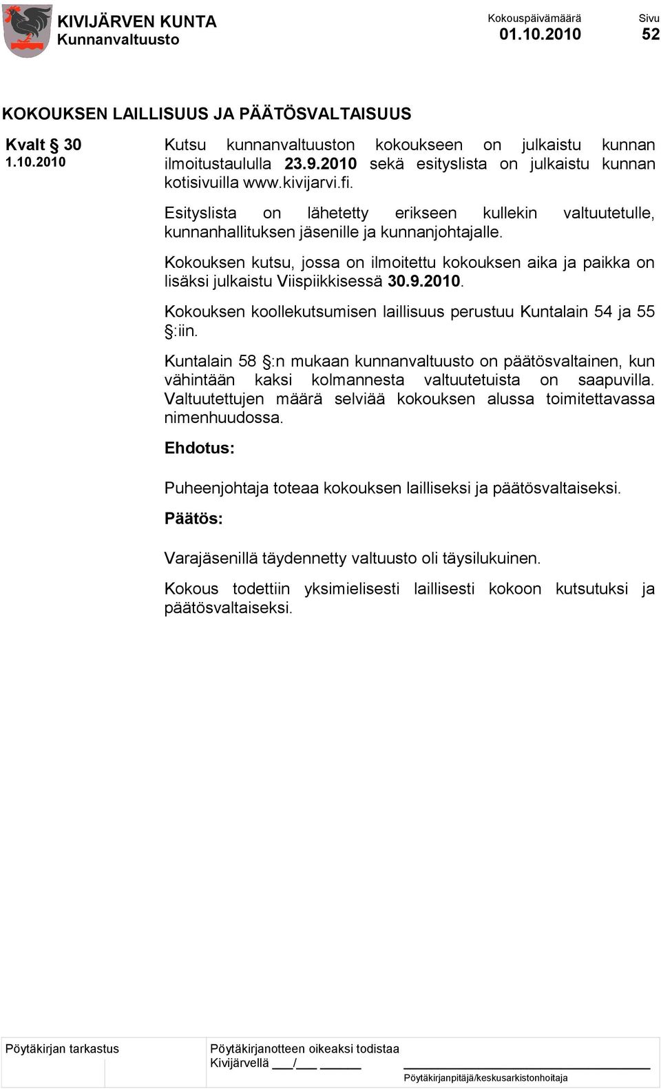 Kokouksen kutsu, jossa on ilmoitettu kokouksen aika ja paikka on lisäksi julkaistu Viispiikkisessä 30.9.2010. Kokouksen koollekutsumisen laillisuus perustuu Kuntalain 54 ja 55 :iin.