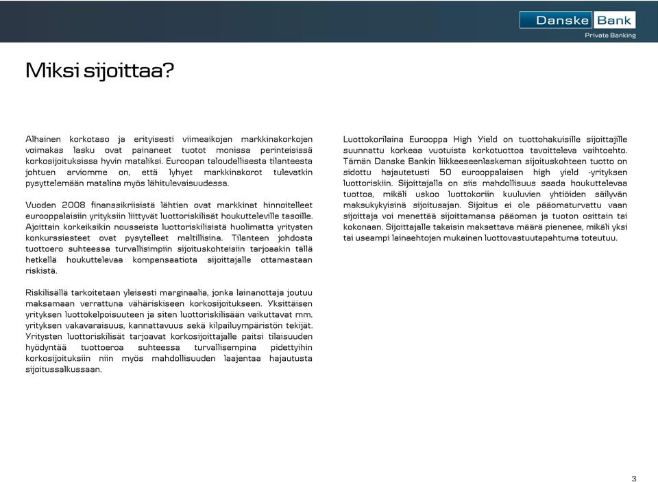 Vuoden 2008 finanssikriisistä lähtien ovat markkinat hinnoitelleet eurooppalaisiin yrityksiin liittyvät luottoriskilisät houkutteleville tasoille.