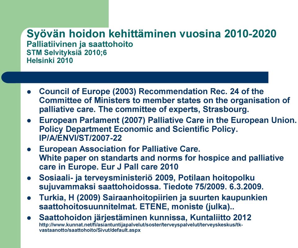 Policy Department Economic and Scientific Policy. IP/A/ENVI/ST/2007-22 European Association for Palliative Care. White paper on standarts and norms for hospice and palliative care in Europe.