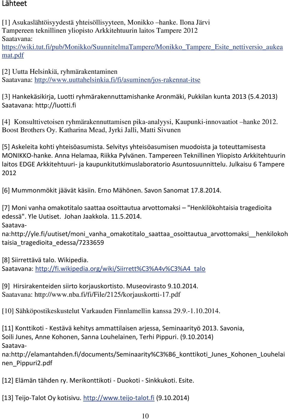 fi/fi/asuminen/jos-rakennat-itse [3] Hankekäsikirja, Luotti ryhmärakennuttamishanke Aronmäki, Pukkilan kunta 2013 (5.4.2013) Saatavana: http://luotti.