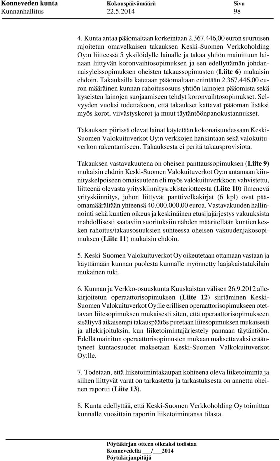 edellyttämän johdannaisyleissopimuksen oheisten takaussopimusten (Liite 6) mukaisin ehdoin. Takauksilla katetaan pääomaltaan enintään 2.367.