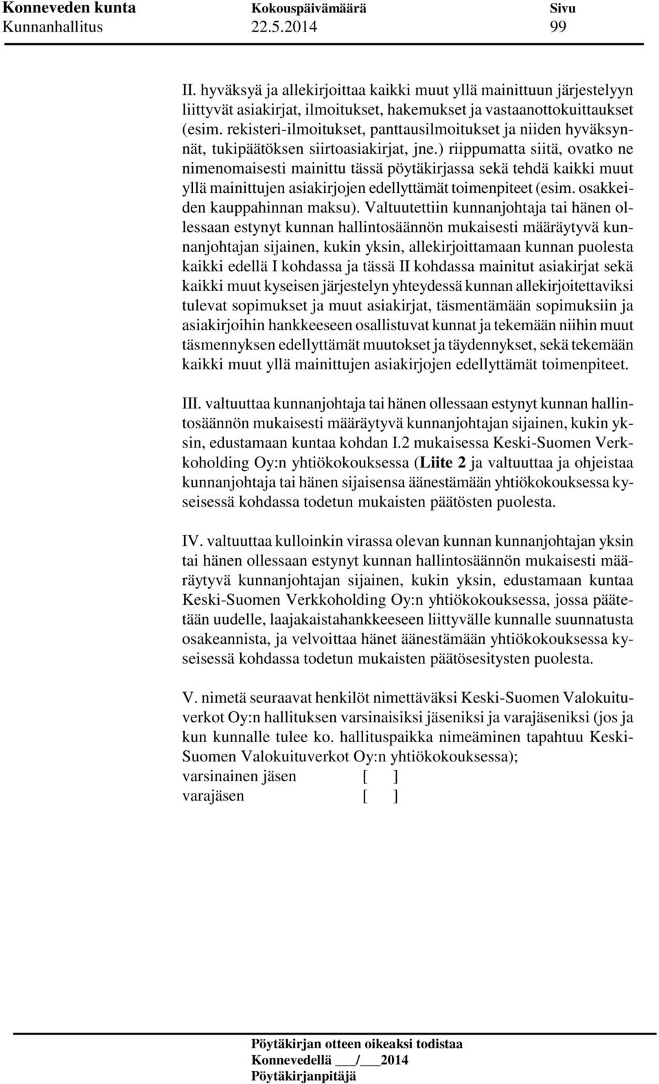 ) riippumatta siitä, ovatko ne nimenomaisesti mainittu tässä pöytäkirjassa sekä tehdä kaikki muut yllä mainittujen asiakirjojen edellyttämät toimenpiteet (esim. osakkeiden kauppahinnan maksu).