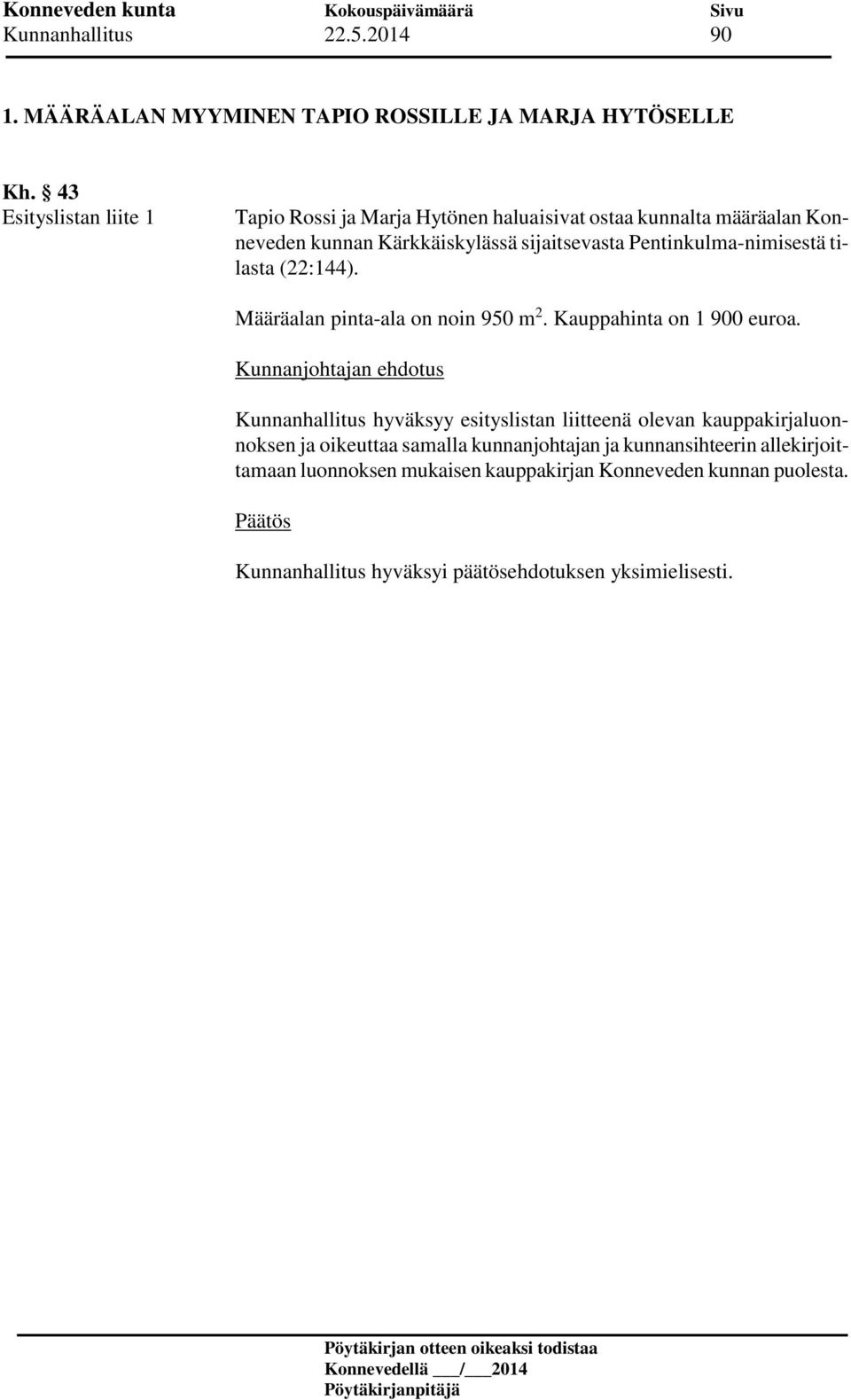 Pentinkulma-nimisestä tilasta (22:144). Määräalan pinta-ala on noin 950 m 2. Kauppahinta on 1 900 euroa.