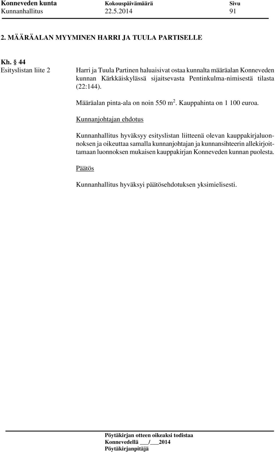 Pentinkulma-nimisestä tilasta (22:144). Määräalan pinta-ala on noin 550 m 2. Kauppahinta on 1 100 euroa.