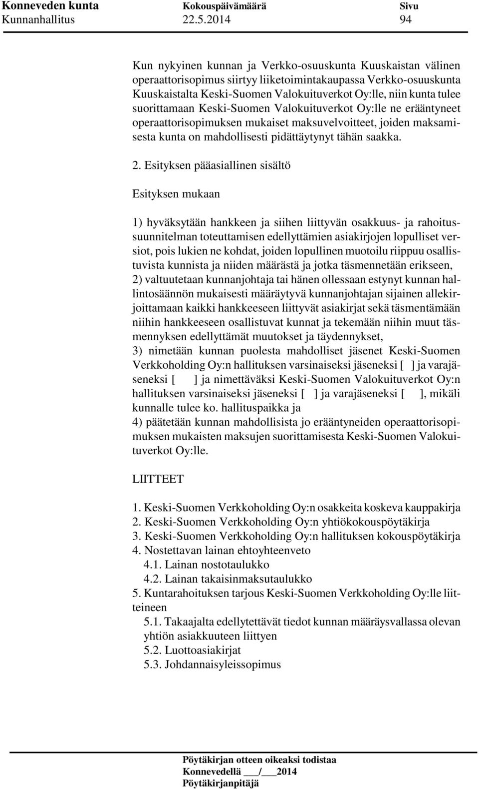 tulee suorittamaan Keski-Suomen Valokuituverkot Oy:lle ne erääntyneet operaattorisopimuksen mukaiset maksuvelvoitteet, joiden maksamisesta kunta on mahdollisesti pidättäytynyt tähän saakka. 2.
