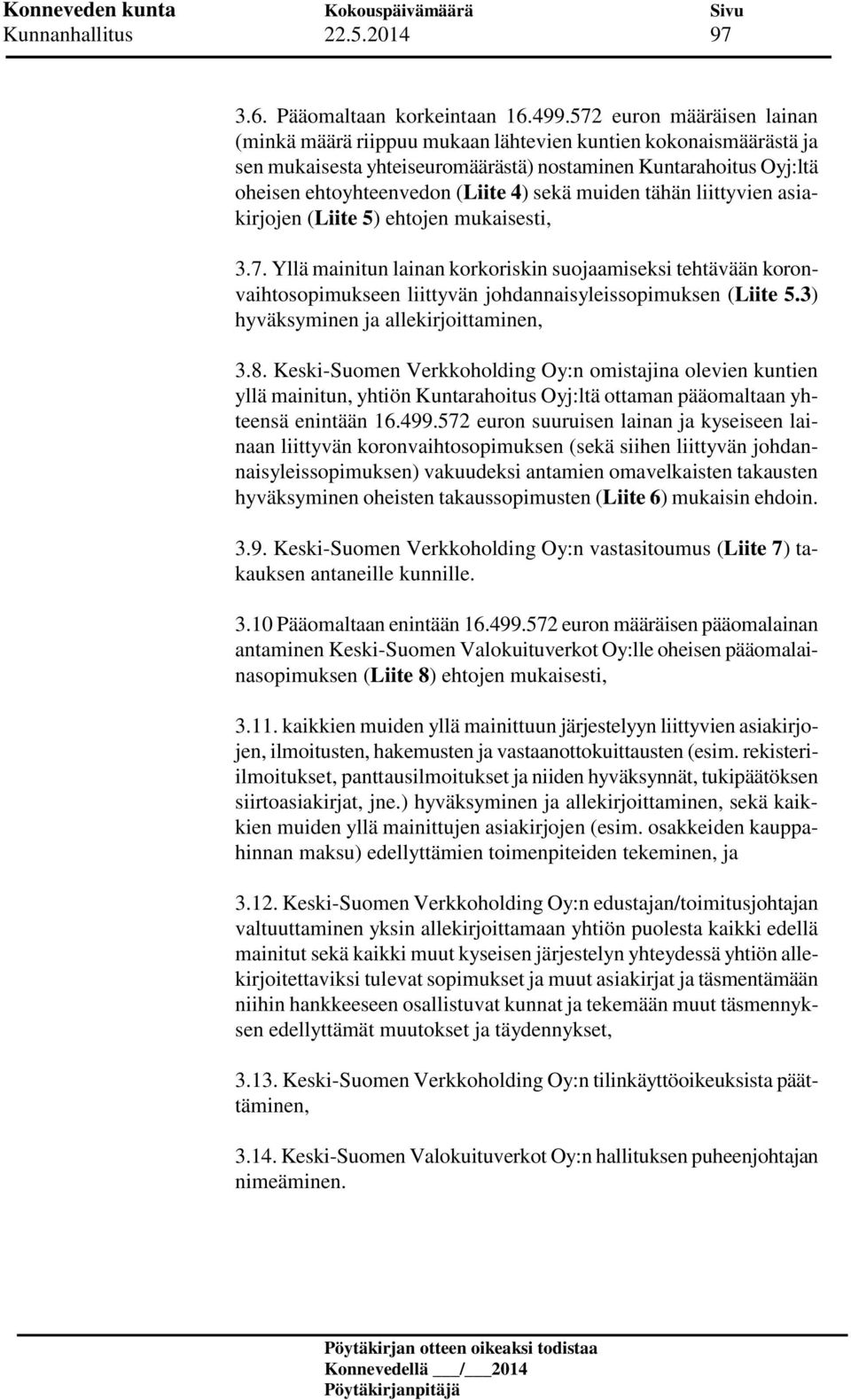 muiden tähän liittyvien asiakirjojen (Liite 5) ehtojen mukaisesti, 3.7. Yllä mainitun lainan korkoriskin suojaamiseksi tehtävään koronvaihtosopimukseen liittyvän johdannaisyleissopimuksen (Liite 5.