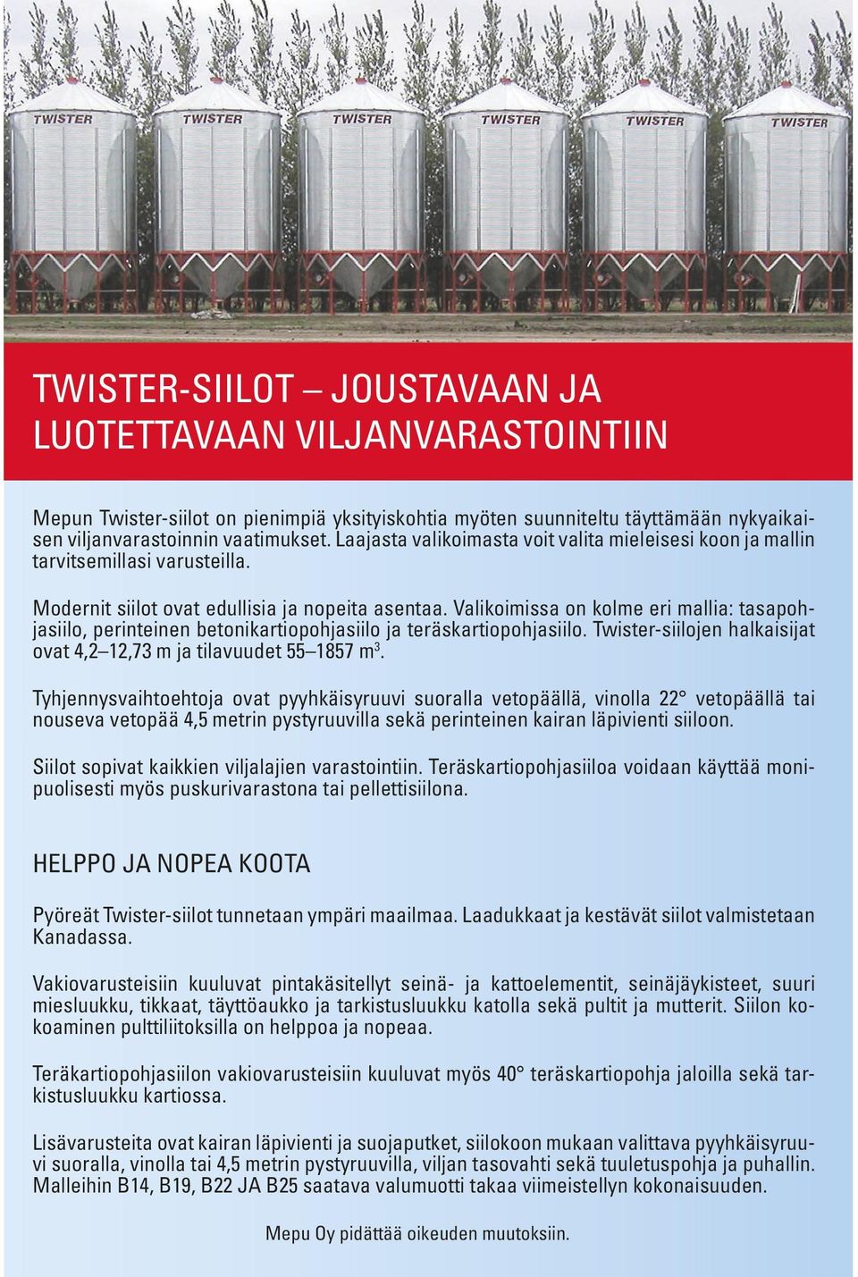 Valikoiissa on kole eri allia: tasapohjasiilo, perinteinen betonikartiopohjasiilo ja teräskartiopohjasiilo. Twister-siilojen halkaisijat ovat 12,73 ja tilavuudet 55 1857 3.