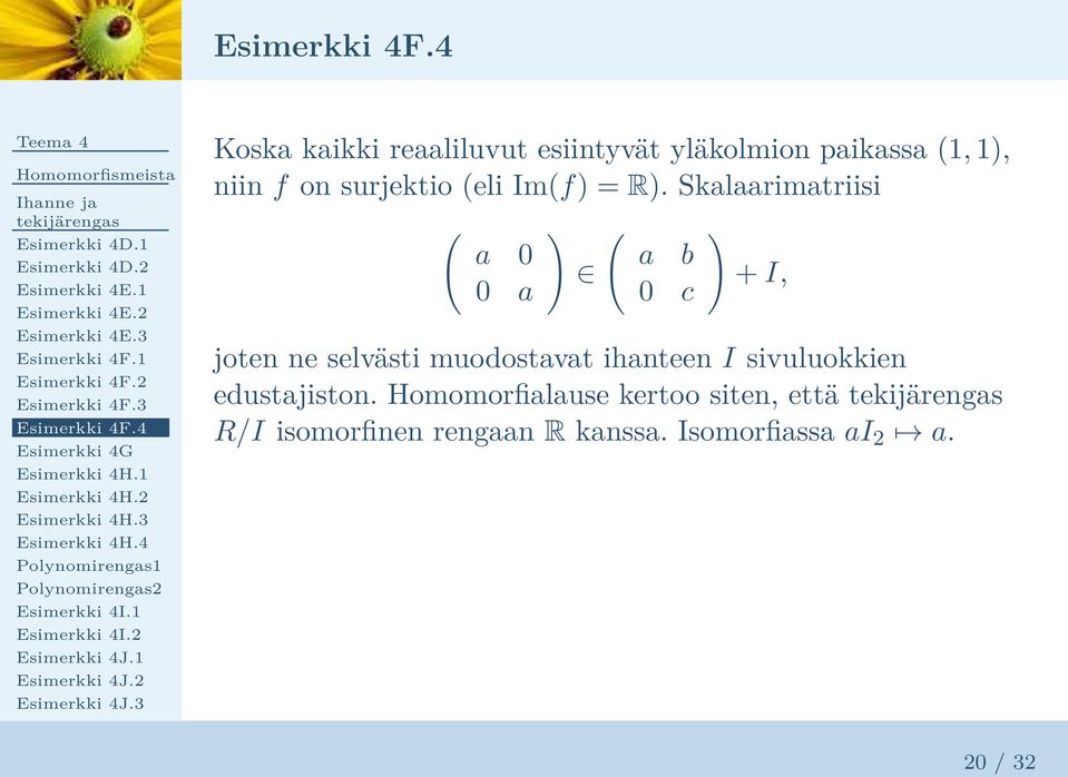 Skalaarimatriisi ( a 0 0 a ) ( a b 0 c ) + I, joten ne selvästi muodostavat