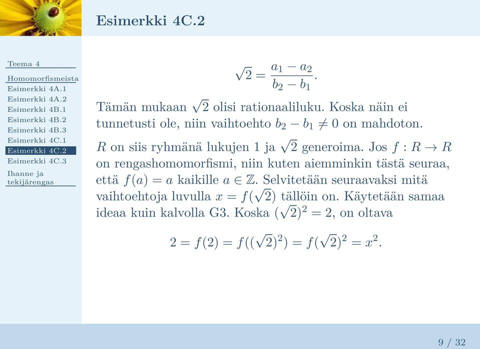 R on siis ryhmänä lukujen 1 ja 2 generoima. Jos f : R R on rengashomomorfismi, niin kuten aiemminkin tästä seuraa, että f(a) = a kaikille a Z.