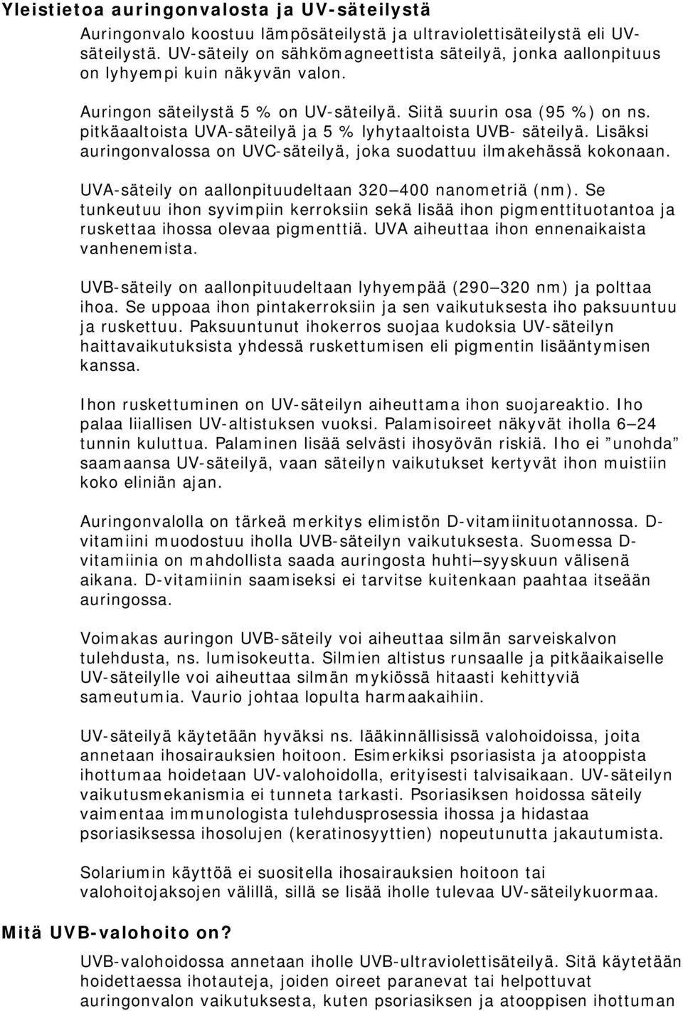 pitkäaaltoista UVA-säteilyä ja 5 % lyhytaaltoista UVB- säteilyä. Lisäksi auringonvalossa on UVC-säteilyä, joka suodattuu ilmakehässä kokonaan.