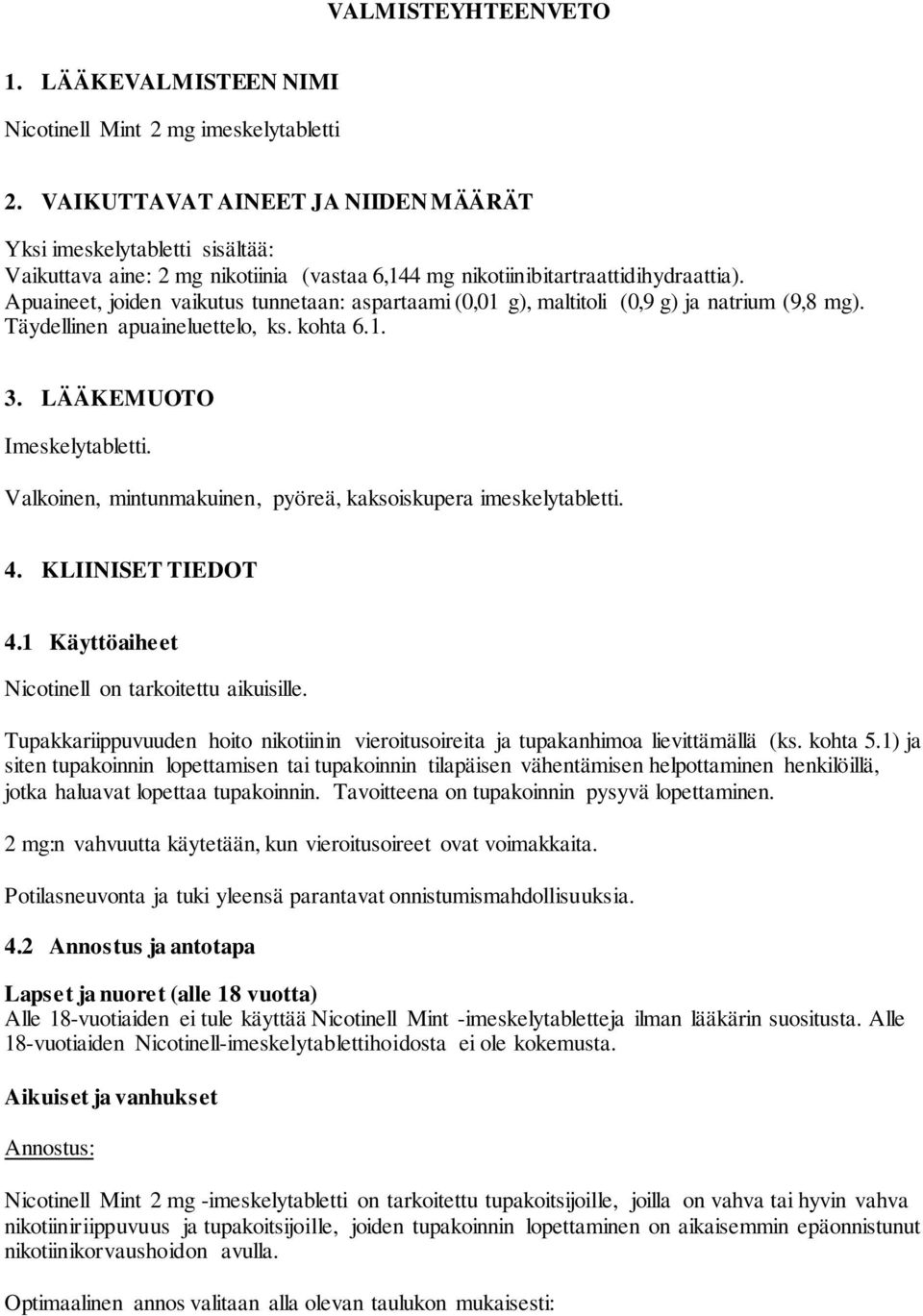 Apuaineet, joiden vaikutus tunnetaan: aspartaami (0,01 g), maltitoli (0,9 g) ja natrium (9,8 mg). Täydellinen apuaineluettelo, ks. kohta 6.1. 3. LÄÄKEMUOTO Imeskelytabletti.