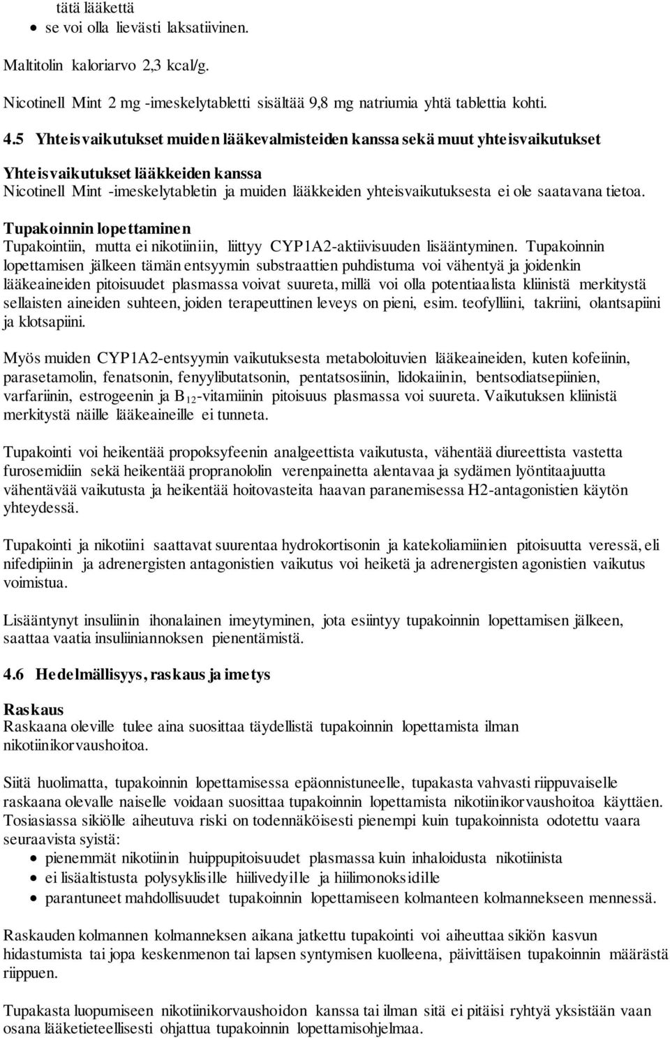 saatavana tietoa. Tupakoinnin lopettaminen Tupakointiin, mutta ei nikotiiniin, liittyy CYP1A2-aktiivisuuden lisääntyminen.