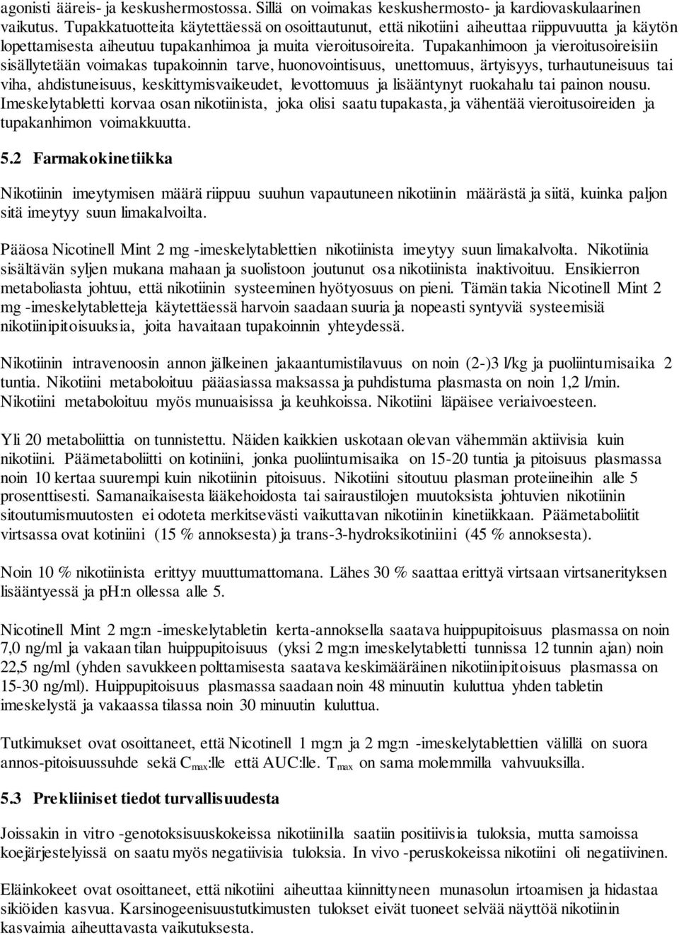 Tupakanhimoon ja vieroitusoireisiin sisällytetään voimakas tupakoinnin tarve, huonovointisuus, unettomuus, ärtyisyys, turhautuneisuus tai viha, ahdistuneisuus, keskittymisvaikeudet, levottomuus ja