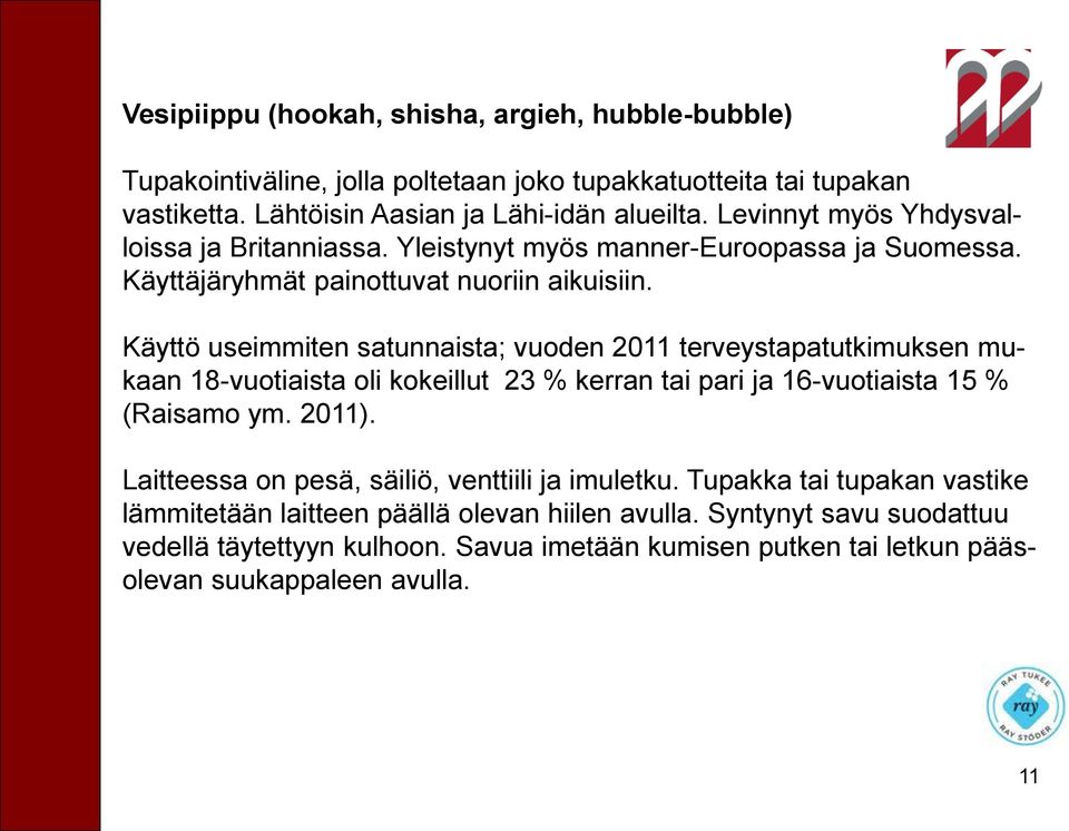 Käyttö useimmiten satunnaista; vuoden 2011 terveystapatutkimuksen mukaan 18-vuotiaista oli kokeillut 23 % kerran tai pari ja 16-vuotiaista 15 % (Raisamo ym. 2011).