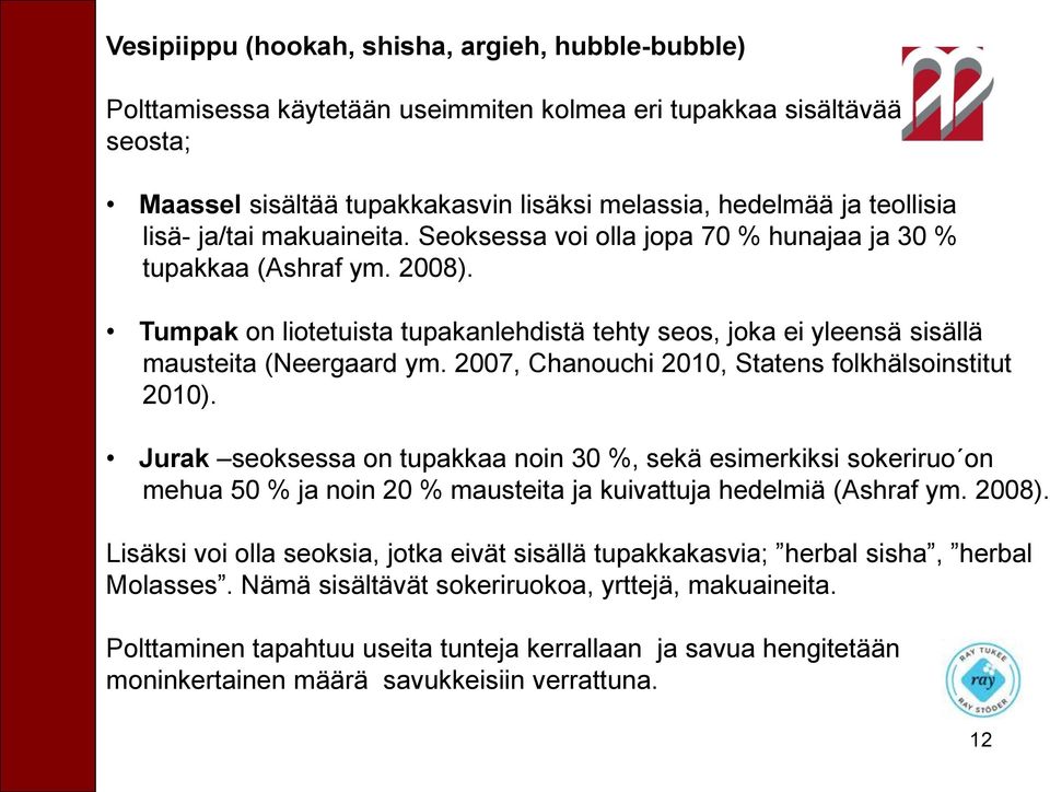2007, Chanouchi 2010, Statens folkhälsoinstitut 2010). Jurak seoksessa on tupakkaa noin 30 %, sekä esimerkiksi sokeriruo on mehua 50 % ja noin 20 % mausteita ja kuivattuja hedelmiä (Ashraf ym. 2008).