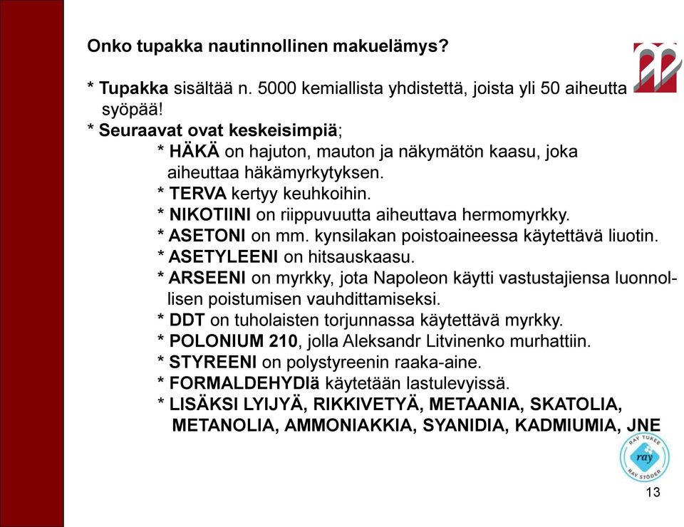 * ASETONI on mm. kynsilakan poistoaineessa käytettävä liuotin. * ASETYLEENI on hitsauskaasu. * ARSEENI on myrkky, jota Napoleon käytti vastustajiensa luonnollisen poistumisen vauhdittamiseksi.