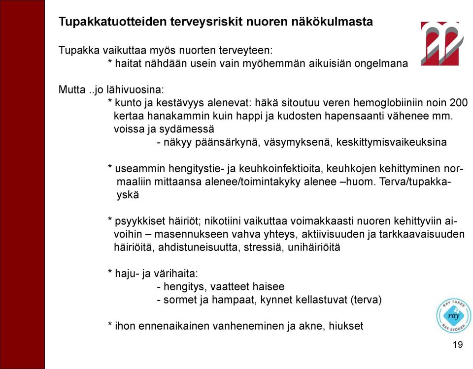 voissa ja sydämessä - näkyy päänsärkynä, väsymyksenä, keskittymisvaikeuksina * useammin hengitystie- ja keuhkoinfektioita, keuhkojen kehittyminen normaaliin mittaansa alenee/toimintakyky alenee huom.