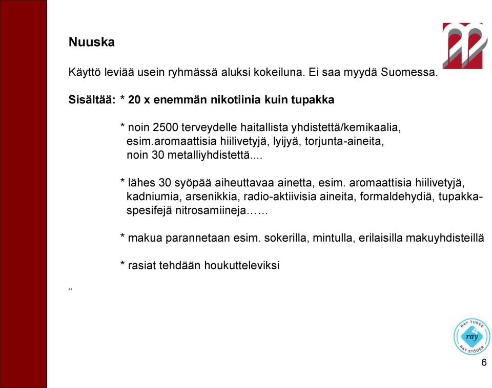 aromaattisia hiilivetyjä, lyijyä, torjunta-aineita, noin 30 metalliyhdistettä... * lähes 30 syöpää aiheuttavaa ainetta, esim.