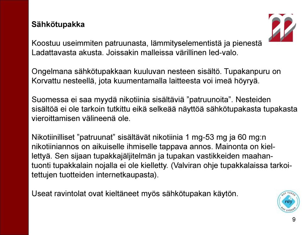 Nesteiden sisältöä ei ole tarkoin tutkittu eikä selkeää näyttöä sähkötupakasta tupakasta vieroittamisen välineenä ole.