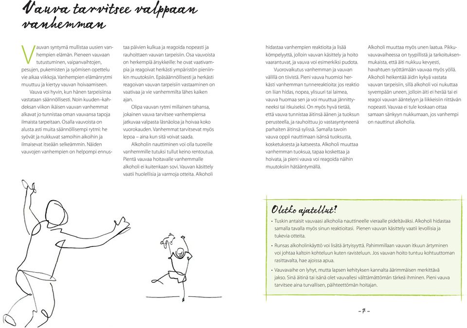 Noin kuuden kahdeksan viikon ikäisen vauvan vanhemmat alkavat jo tunnistaa oman vauvansa tapoja ilmaista tarpeitaan.
