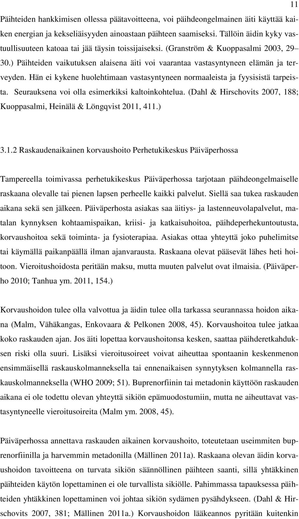 Hän ei kykene huolehtimaan vastasyntyneen normaaleista ja fyysisistä tarpeista. Seurauksena voi olla esimerkiksi kaltoinkohtelua.