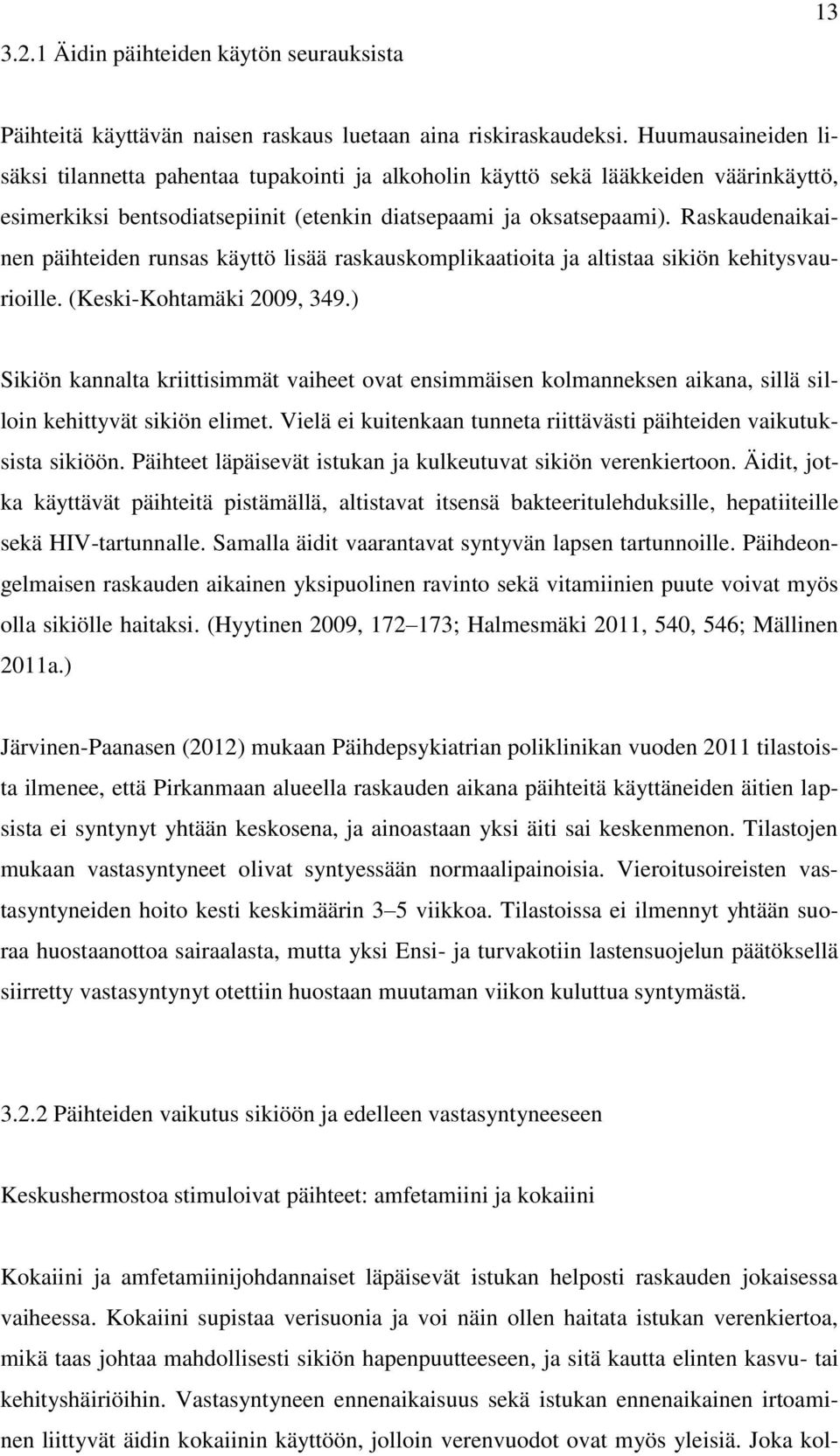 Raskaudenaikainen päihteiden runsas käyttö lisää raskauskomplikaatioita ja altistaa sikiön kehitysvaurioille. (Keski-Kohtamäki 2009, 349.
