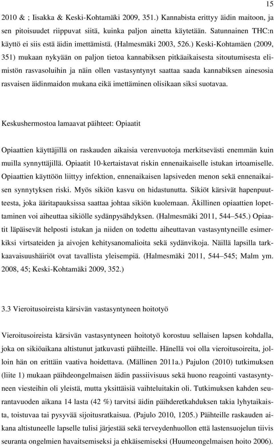) Keski-Kohtamäen (2009, 351) mukaan nykyään on paljon tietoa kannabiksen pitkäaikaisesta sitoutumisesta elimistön rasvasoluihin ja näin ollen vastasyntynyt saattaa saada kannabiksen ainesosia
