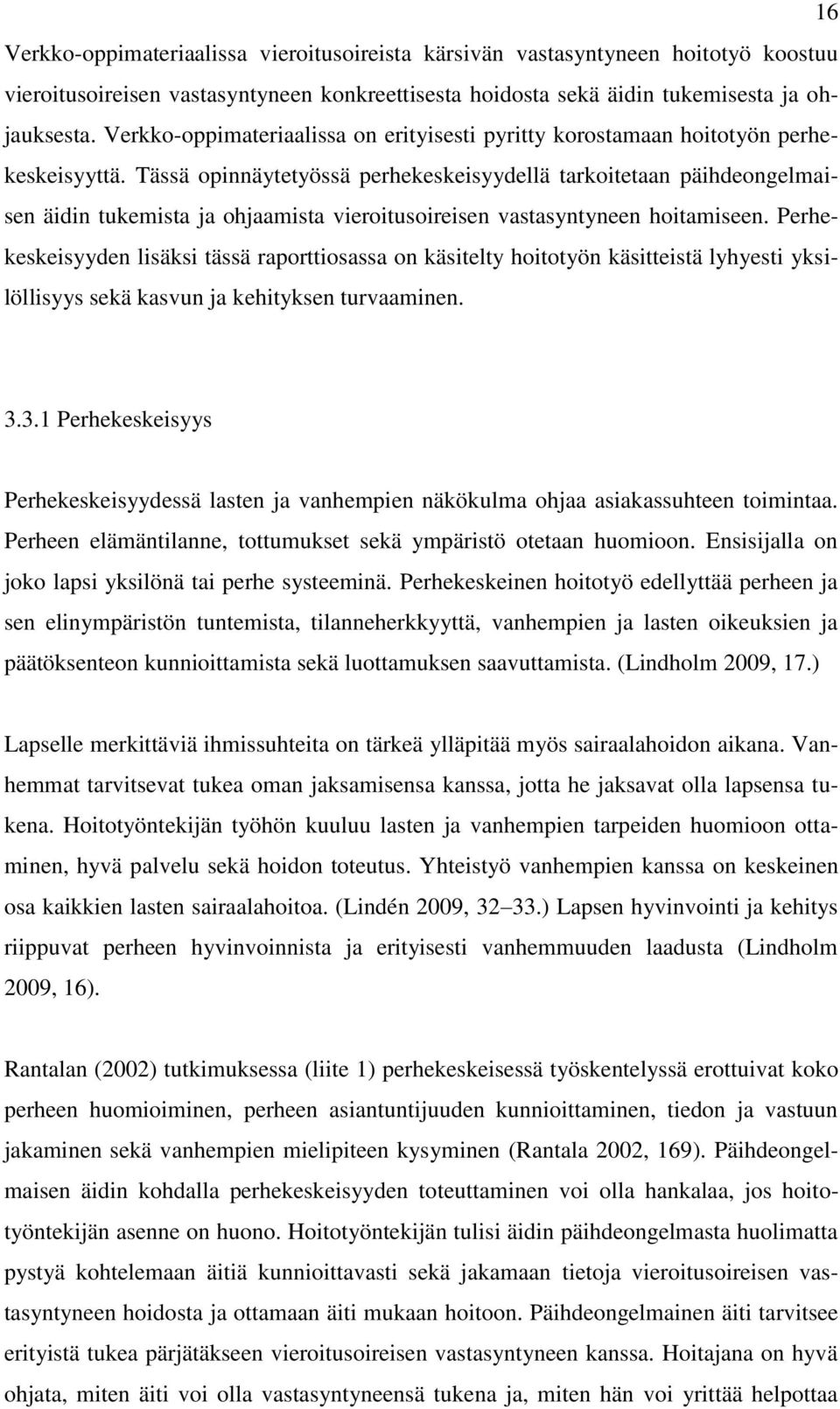 Tässä opinnäytetyössä perhekeskeisyydellä tarkoitetaan päihdeongelmaisen äidin tukemista ja ohjaamista vieroitusoireisen vastasyntyneen hoitamiseen.