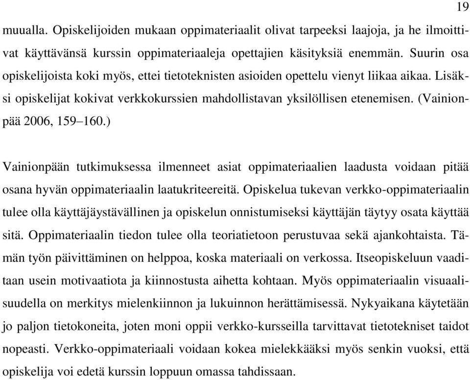 (Vainionpää 2006, 159 160.) Vainionpään tutkimuksessa ilmenneet asiat oppimateriaalien laadusta voidaan pitää osana hyvän oppimateriaalin laatukriteereitä.