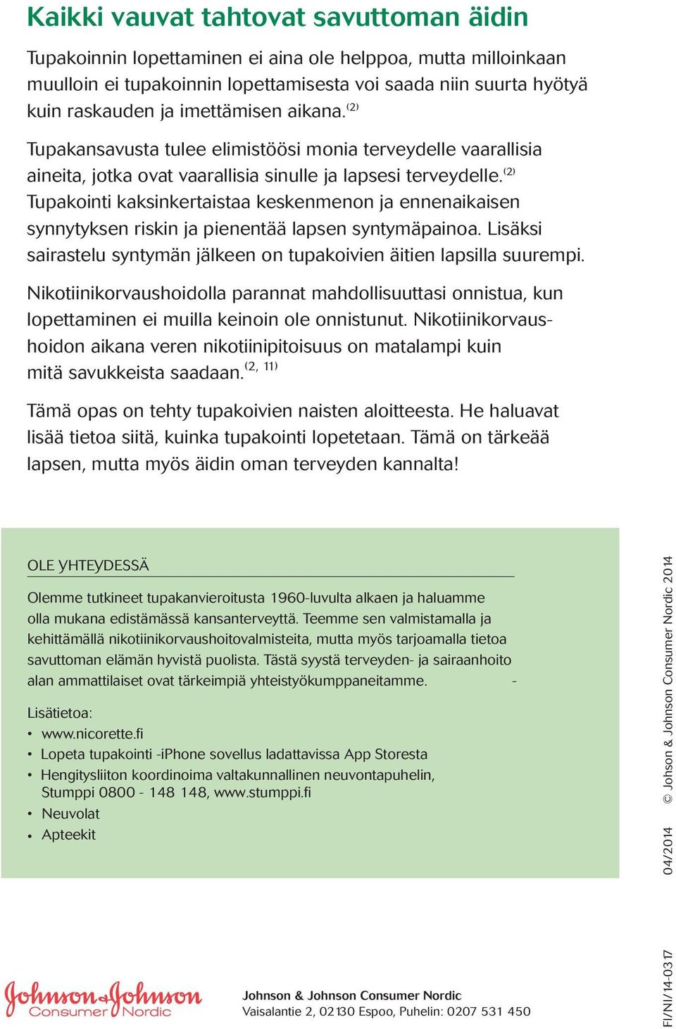 (2) Tupakointi kaksinkertaistaa keskenmenon ja ennenaikaisen synnytyksen riskin ja pienentää lapsen syntymäpainoa. Lisäksi sairastelu syntymän jälkeen on tupakoivien äitien lapsilla suurempi.