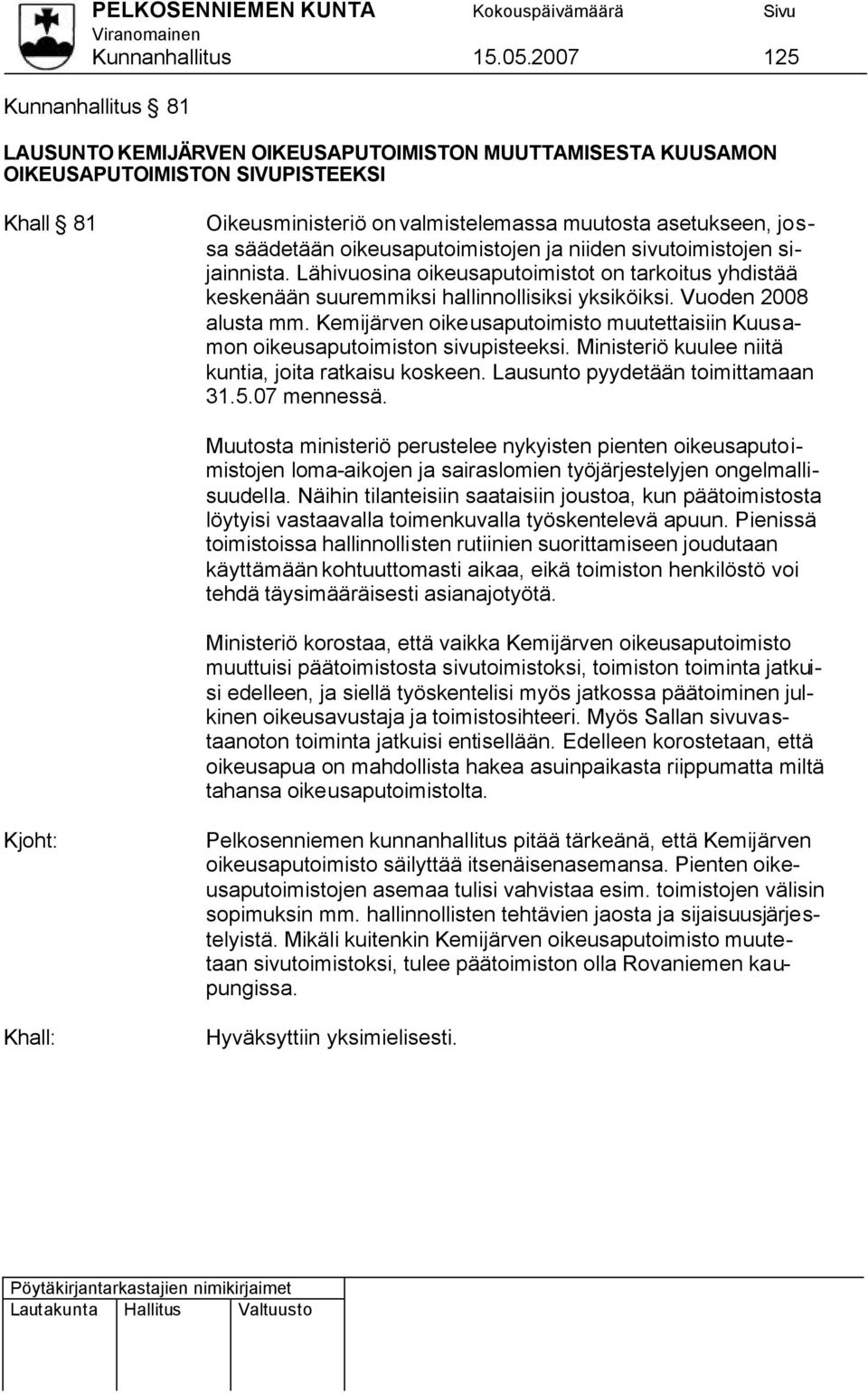 säädetään oikeusaputoimistojen ja niiden sivutoimistojen sijainnista. Lähivuosina oikeusaputoimistot on tarkoitus yhdistää keskenään suuremmiksi hallinnollisiksi yksiköiksi. Vuoden 2008 alusta mm.