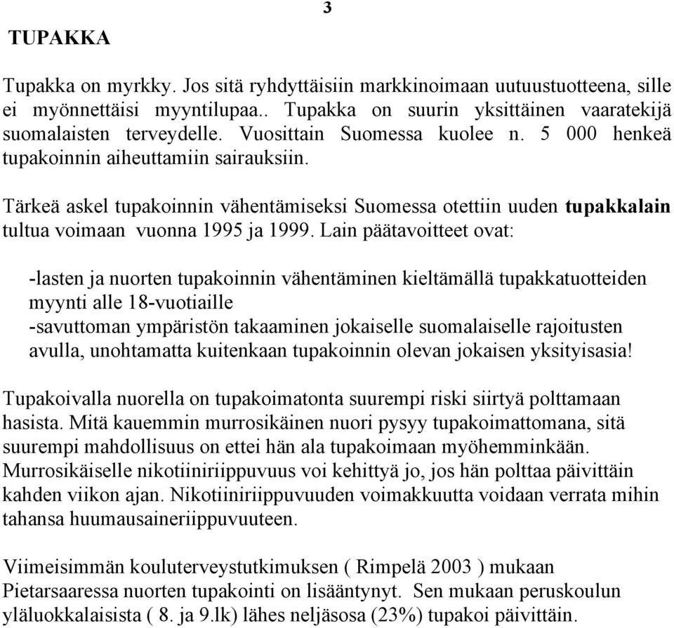 Lain päätavoitteet ovat: -lasten ja nuorten tupakoinnin vähentäminen kieltämällä tupakkatuotteiden myynti alle 18-vuotiaille -savuttoman ympäristön takaaminen jokaiselle suomalaiselle rajoitusten