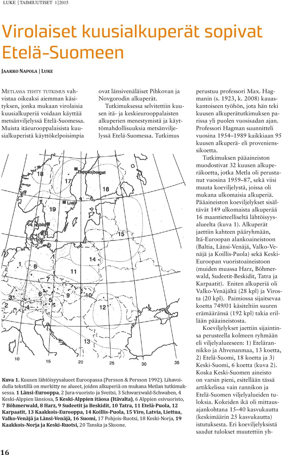 Tutkimuksessa selvitettiin kuusen itä- ja keskieurooppalaisten alkuperien menestymistä ja käyttömahdollisuuksia metsänviljelyssä Etelä-Suomessa. Tutkimus Kuva 1.