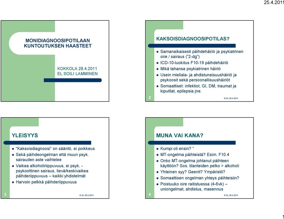 epilepsia jne. 2 YLEISYYS MUNA VAI KANA? Kaksoisdiagnoosi on sääntö, ei poikkeus Kumpi oli ensin? 3 Sekä päihdeongelman että muun psyk. sairauden aste vaihtelee Vaikea alkoholiriippuvuus, ei psyk.