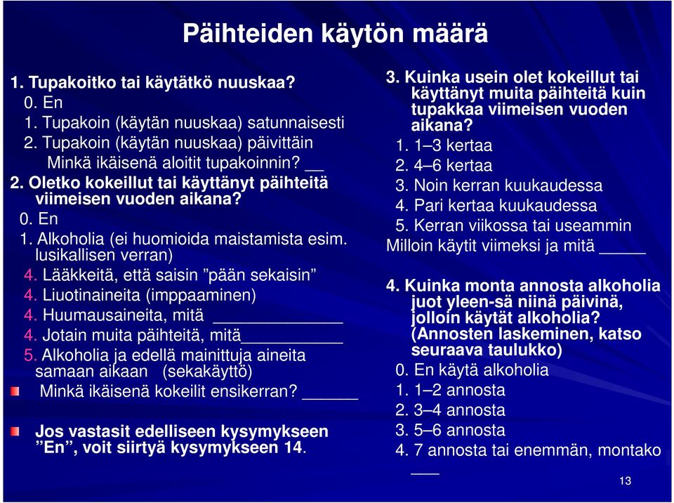 Jotain muita päihteitä, mitä 5. Alkoholia ja edellä mainittuja aineita samaan aikaan (sekakäyttö) Minkä ikäisenä kokeilit ensikerran?
