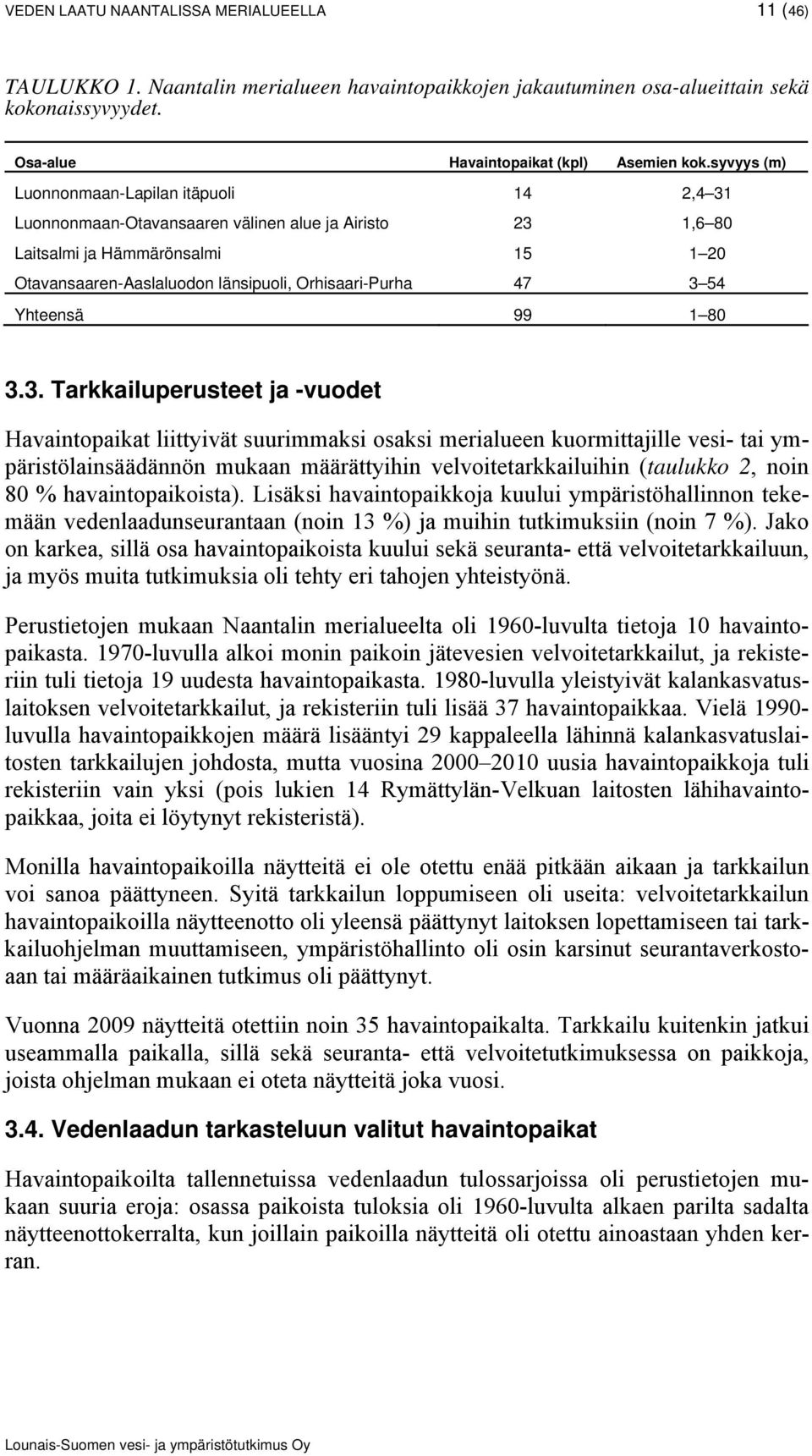 . Tarkkailuperusteet ja -vuodet Havaintopaikat liittyivät suurimmaksi osaksi merialueen kuormittajille vesi- tai ympäristölainsäädännön mukaan määrättyihin velvoitetarkkailuihin (taulukko, noin %