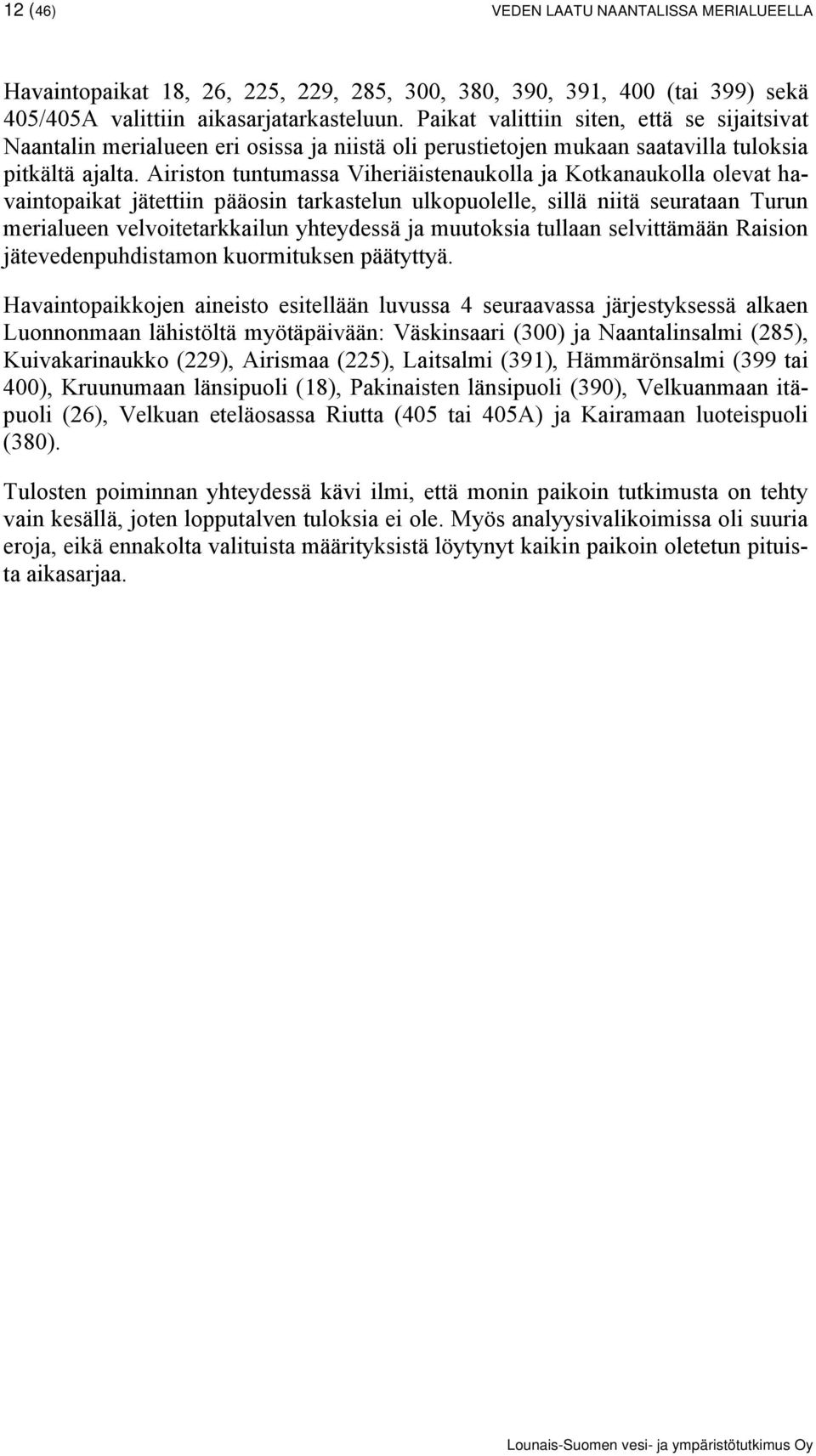 Airiston tuntumassa Viheriäistenaukolla ja Kotkanaukolla olevat havaintopaikat jätettiin pääosin tarkastelun ulkopuolelle, sillä niitä seurataan Turun merialueen velvoitetarkkailun yhteydessä ja