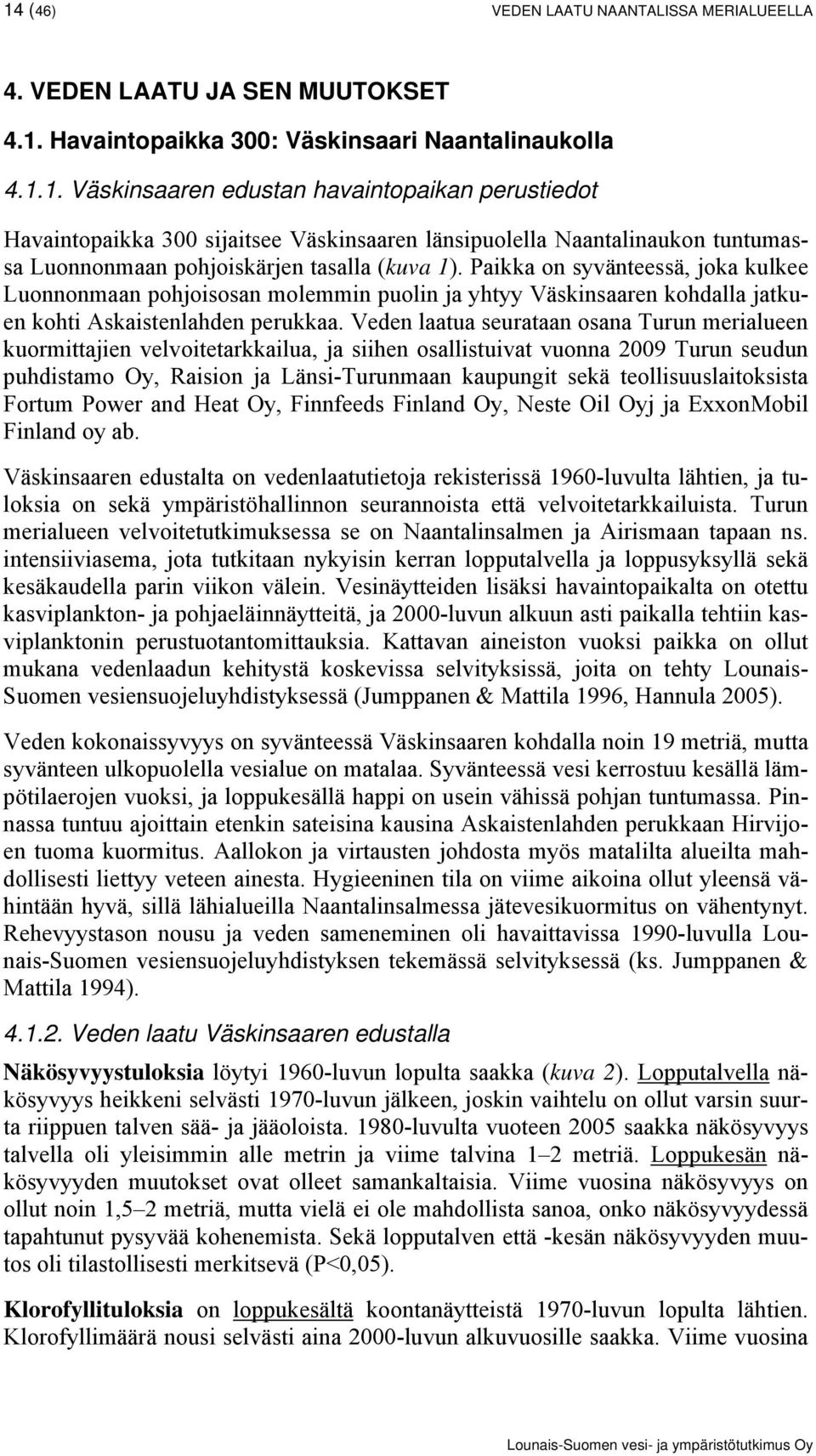 Paikka on syvänteessä, joka kulkee Luonnonmaan pohjoisosan molemmin puolin ja yhtyy Väskinsaaren kohdalla jatkuen kohti Askaistenlahden perukkaa.