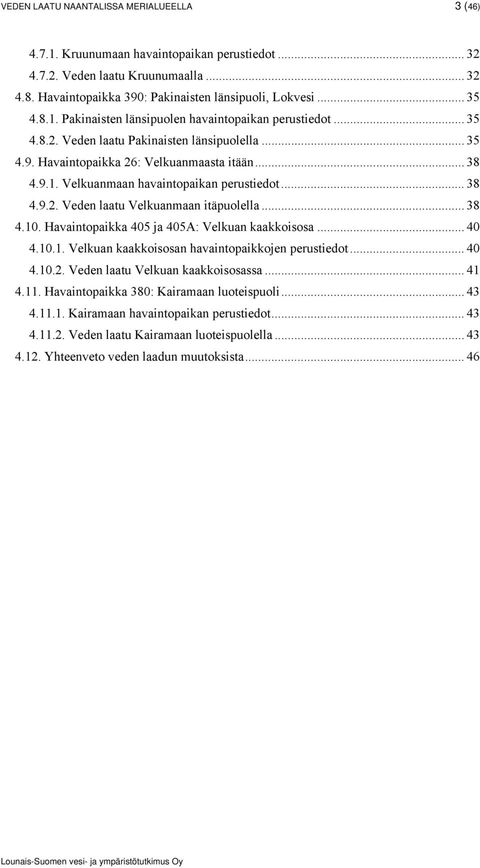 ...9.. Veden laatu Velkuanmaan itäpuolella..... Havaintopaikka ja A: Velkuan kaakkoisosa...... Velkuan kaakkoisosan havaintopaikkojen perustiedot.