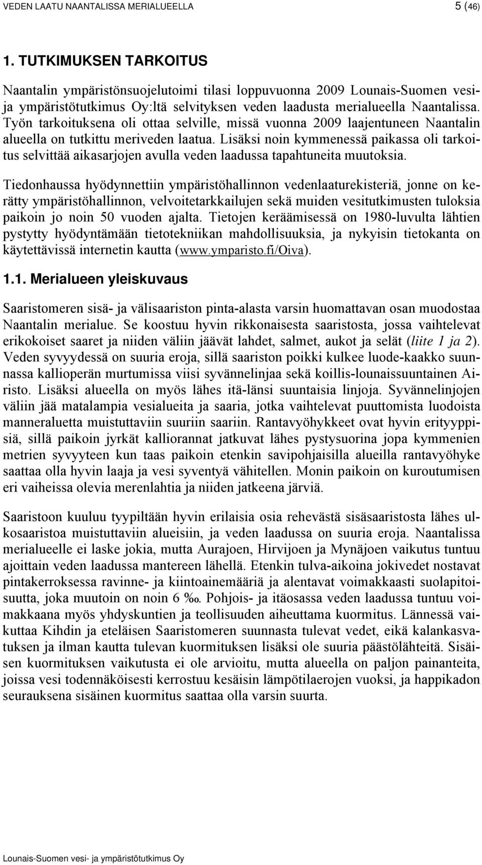 Työn tarkoituksena oli ottaa selville, missä vuonna 9 laajentuneen Naantalin alueella on tutkittu meriveden laatua.