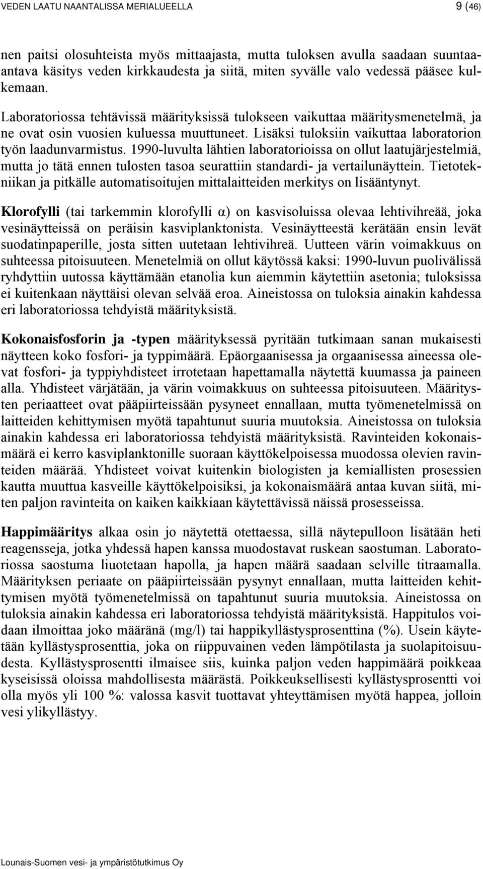 99-luvulta lähtien laboratorioissa on ollut laatujärjestelmiä, mutta jo tätä ennen tulosten tasoa seurattiin standardi- ja vertailunäyttein.